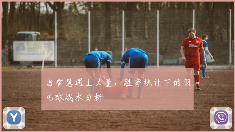 当智慧遇上力量,胜率统计下的羽毛球战术分析