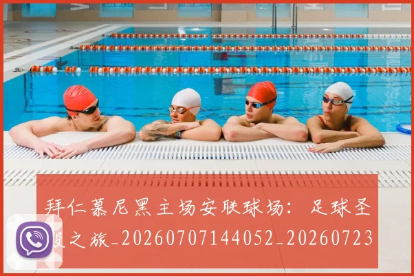 拜仁慕尼黑主场安联球场：足球圣殿之旅_20260707144052_20260723182610