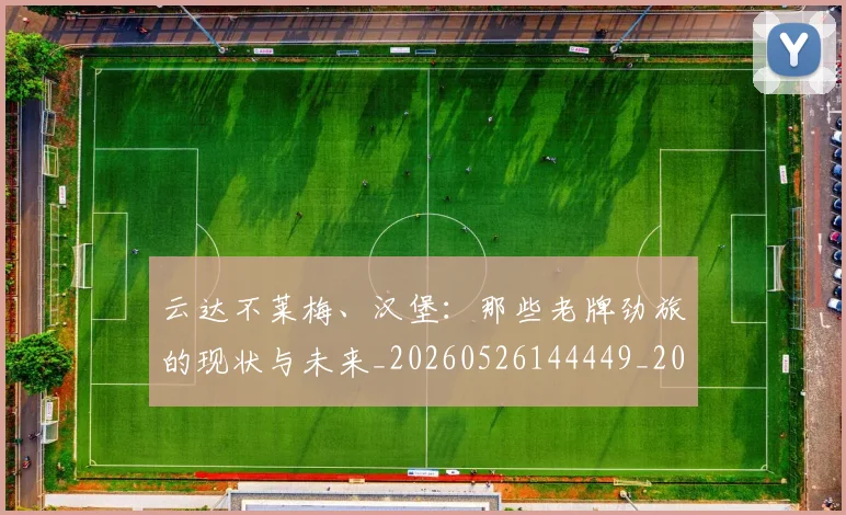云达不莱梅、汉堡：那些老牌劲旅的现状与未来_20260526144449_20260703210811