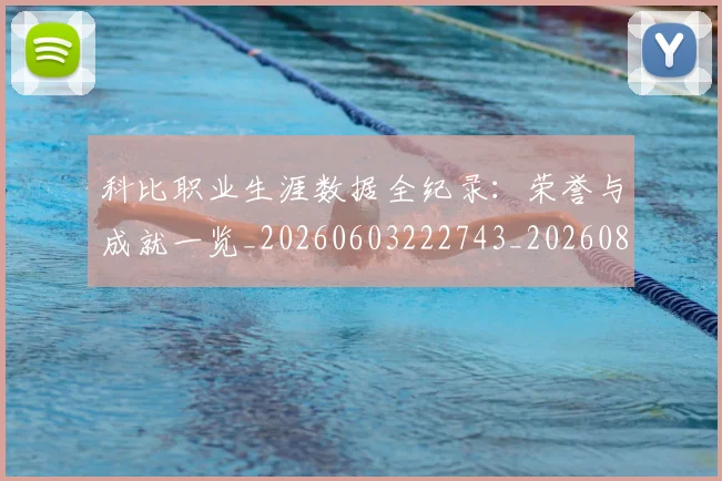 科比职业生涯数据全纪录:荣誉与成就一览_20260603222743_20260802165746